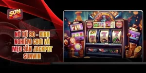 Nổ Hũ 90 – Kinh Nghiệm Chơi Và Mẹo Săn Jackpot SUNWIN
